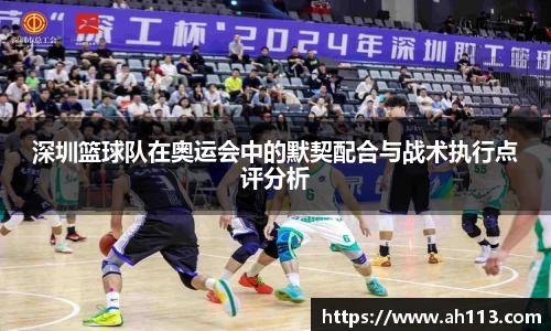 深圳篮球队在奥运会中的默契配合与战术执行点评分析