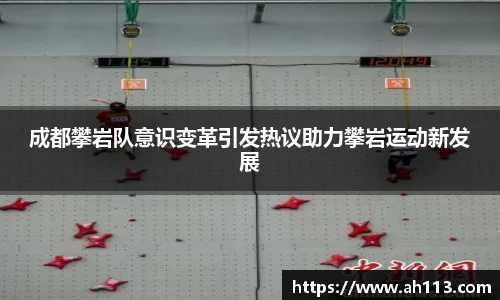 成都攀岩队意识变革引发热议助力攀岩运动新发展