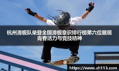 杭州滑板队荣登全国滑板意识排行榜第六位展现青春活力与竞技精神