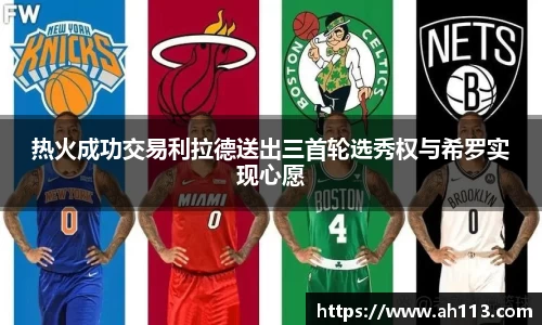 热火成功交易利拉德送出三首轮选秀权与希罗实现心愿