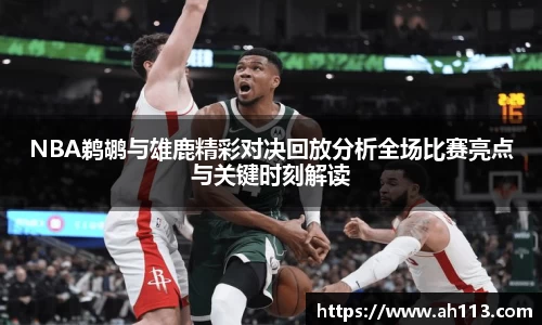 NBA鹈鹕与雄鹿精彩对决回放分析全场比赛亮点与关键时刻解读
