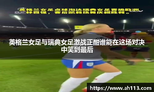 英格兰女足与瑞典女足激战正酣谁能在这场对决中笑到最后